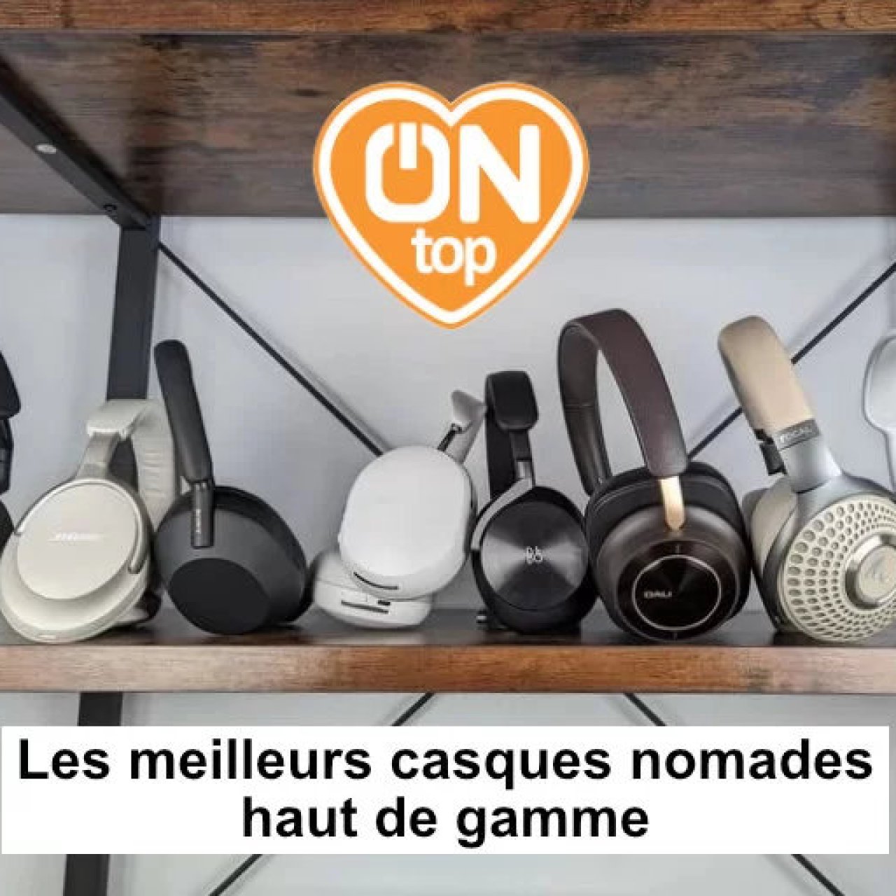 Le top des casques nomades, audiophiles et haut de gamme, sélectionnés par ON-mag